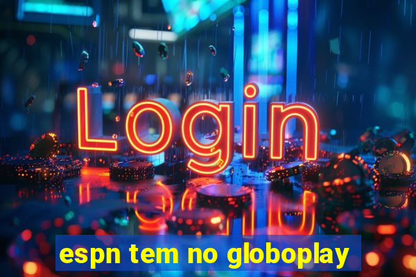 espn tem no globoplay